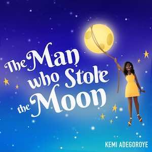 Kemi Adegoyere - The Man Who Stole The Moon.jpg